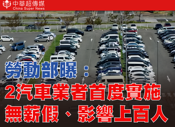 勞動部示警：無薪假人數再攀升　汽車產業首度淪陷　美國關稅衝擊擴散至臺灣製造業