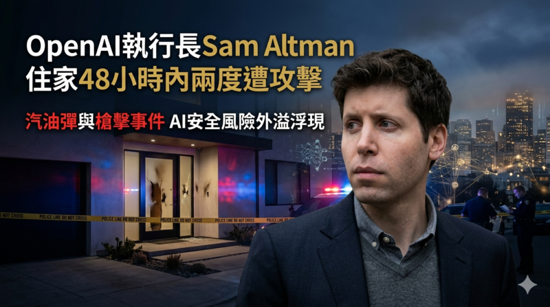 OpenAI執行長Sam Altman住家48小時內兩度遭攻擊　汽油彈與槍擊事件凸顯AI安全風險升溫